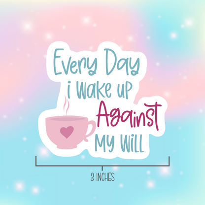 Every Day I Wake Up Against My Will Vinyl Sticker